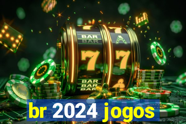 br 2024 jogos